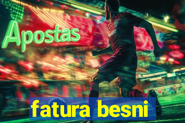 fatura besni